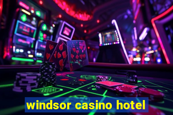 windsor casino hotel